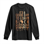 It Is A Good Day To Learn Black History Long Sleeve Shirt Black History Month - African Pride