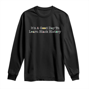 African American Educator Gift Long Sleeve Shirt It Is A Good Day To Learn Black History - African Pride