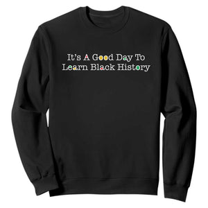 African American Educator Gift Sweatshirt It Is A Good Day To Learn Black History - African Pride