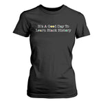 African American Educator Gift T Shirt For Women It Is A Good Day To Learn Black History - African Pride