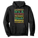 It Is A Good Day To Learn Black History Hoodie African American Pride Teacher Gift - African Pride