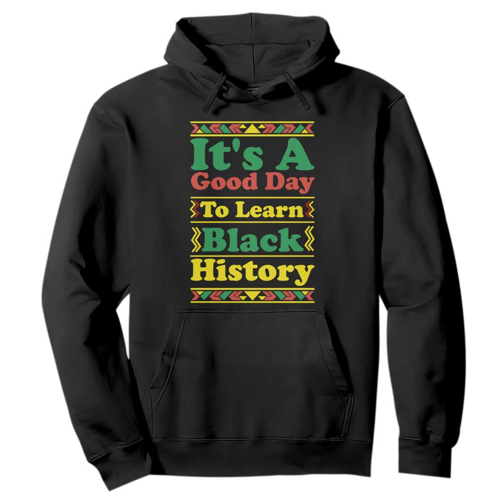 It Is A Good Day To Learn Black History Hoodie African American Pride Teacher Gift - African Pride