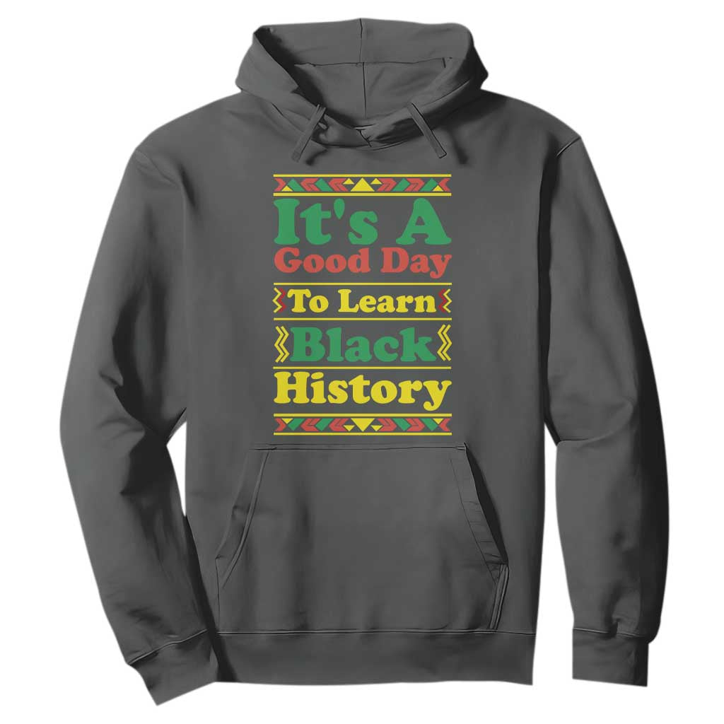 It Is A Good Day To Learn Black History Hoodie African American Pride Teacher Gift - African Pride