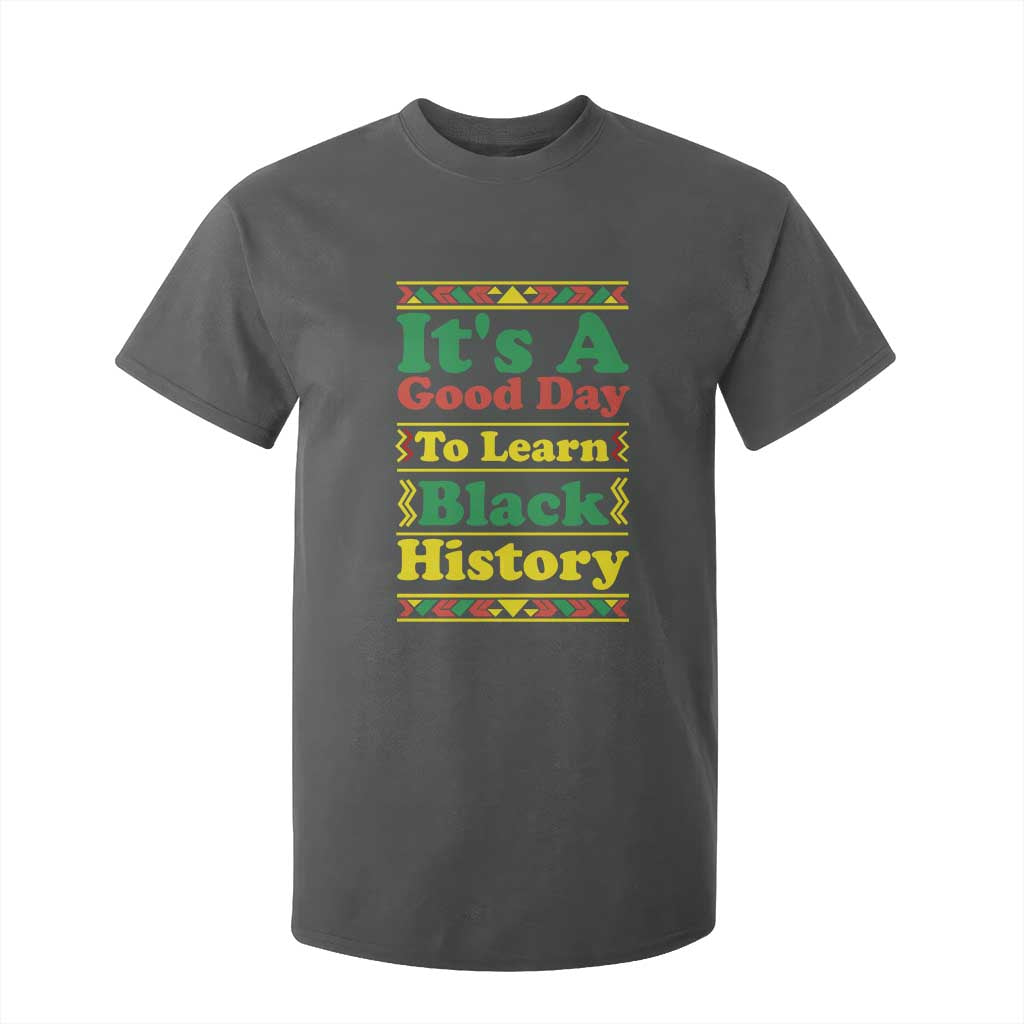 It Is A Good Day To Learn Black History T Shirt For Kid African American Pride Teacher Gift - African Pride