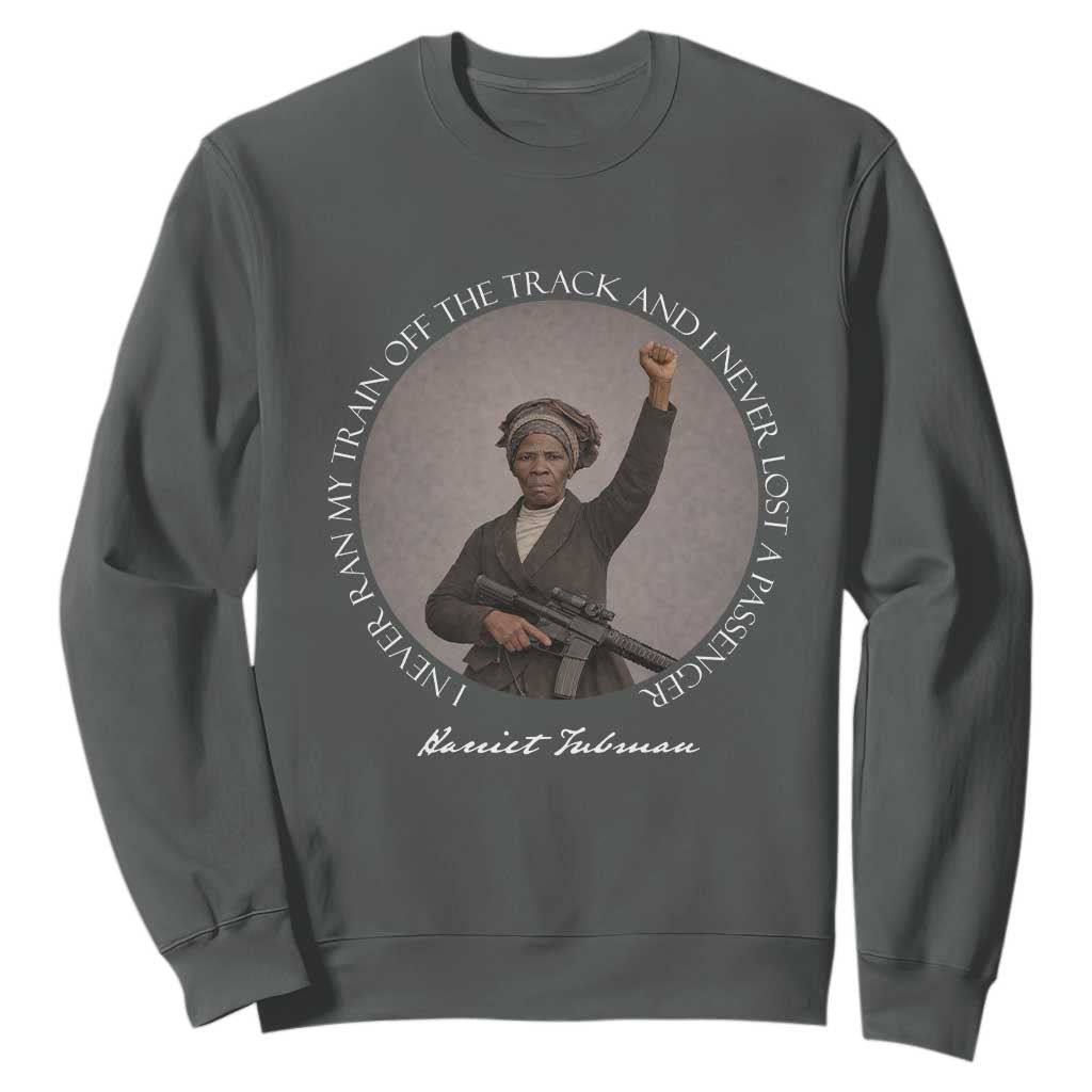 Harriet Tubman Quote Sweatshirt I Never Ran My Train Off The Track