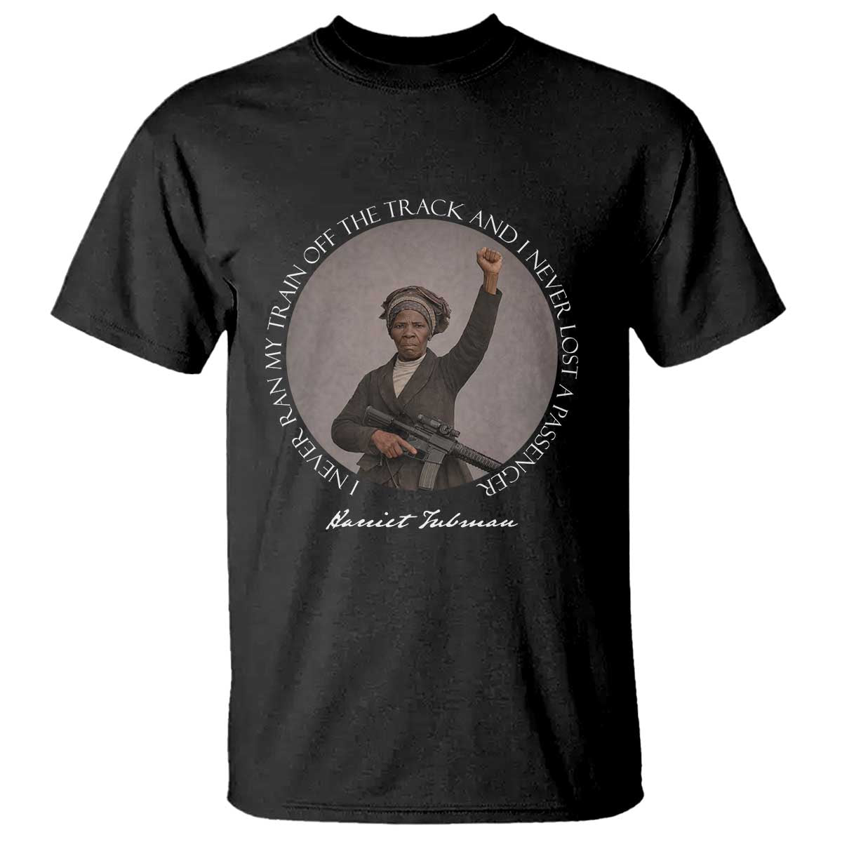 Harriet Tubman Quote T Shirt I Never Ran My Train Off The Track