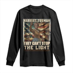 Harriet Tubman Long Sleeve Shirt Thay Can Not Stop The Light