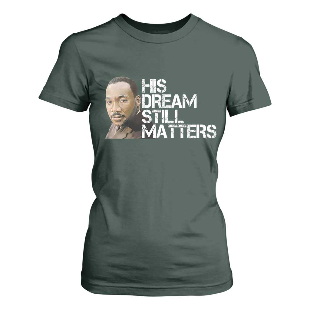 His Dream Still Matters T Shirt For Women Martin Luther King Jr - African Pride