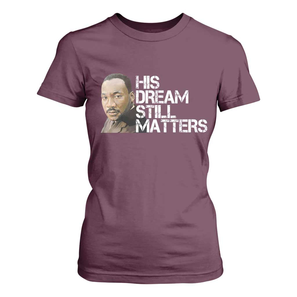 His Dream Still Matters T Shirt For Women Martin Luther King Jr - African Pride