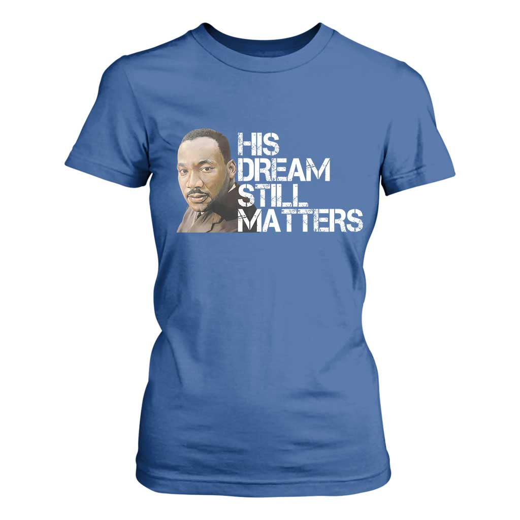 His Dream Still Matters T Shirt For Women Martin Luther King Jr - African Pride