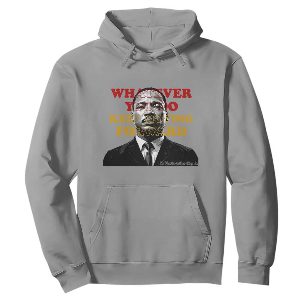 Martin Luther King Jr Hoodie Whatever You Do Keep Moving Forward - African Pride