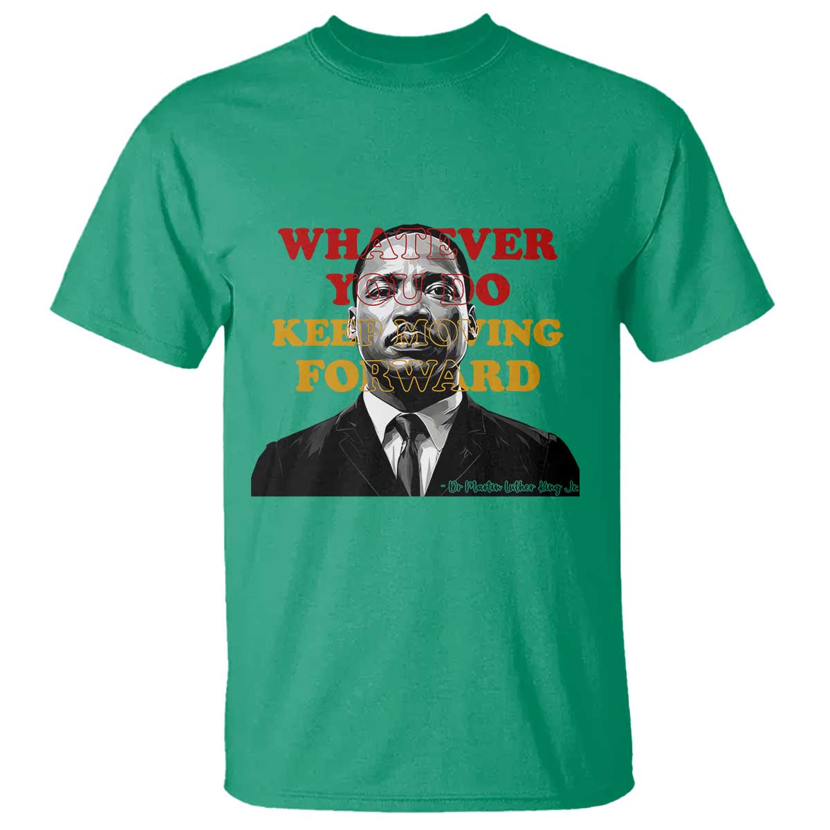 Martin Luther King Jr T Shirt Whatever You Do Keep Moving Forward - African Pride