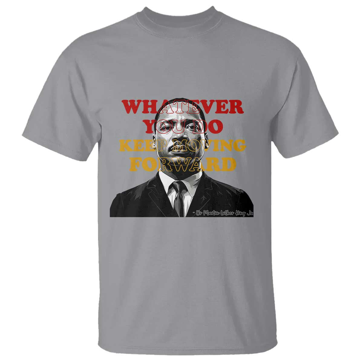Martin Luther King Jr T Shirt Whatever You Do Keep Moving Forward - African Pride