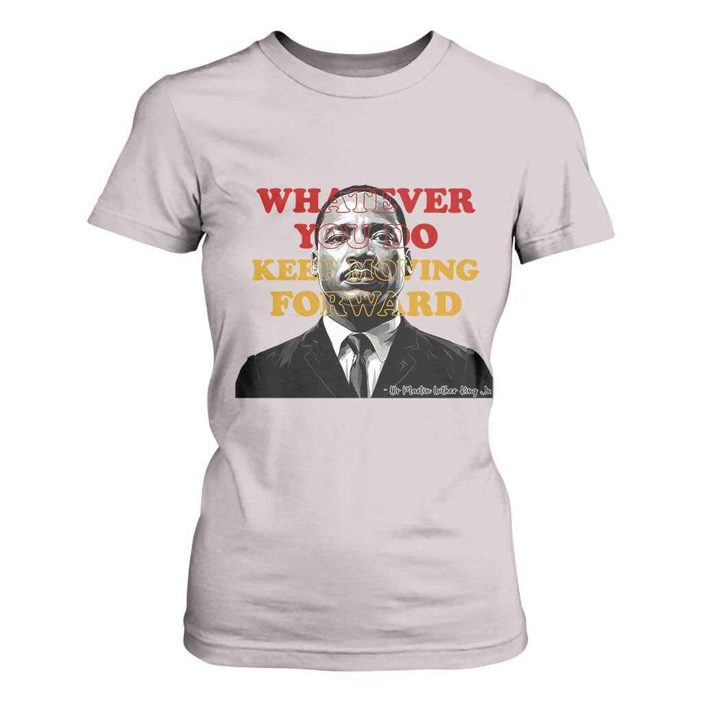 Martin Luther King Jr T Shirt For Women Whatever You Do Keep Moving Forward - African Pride