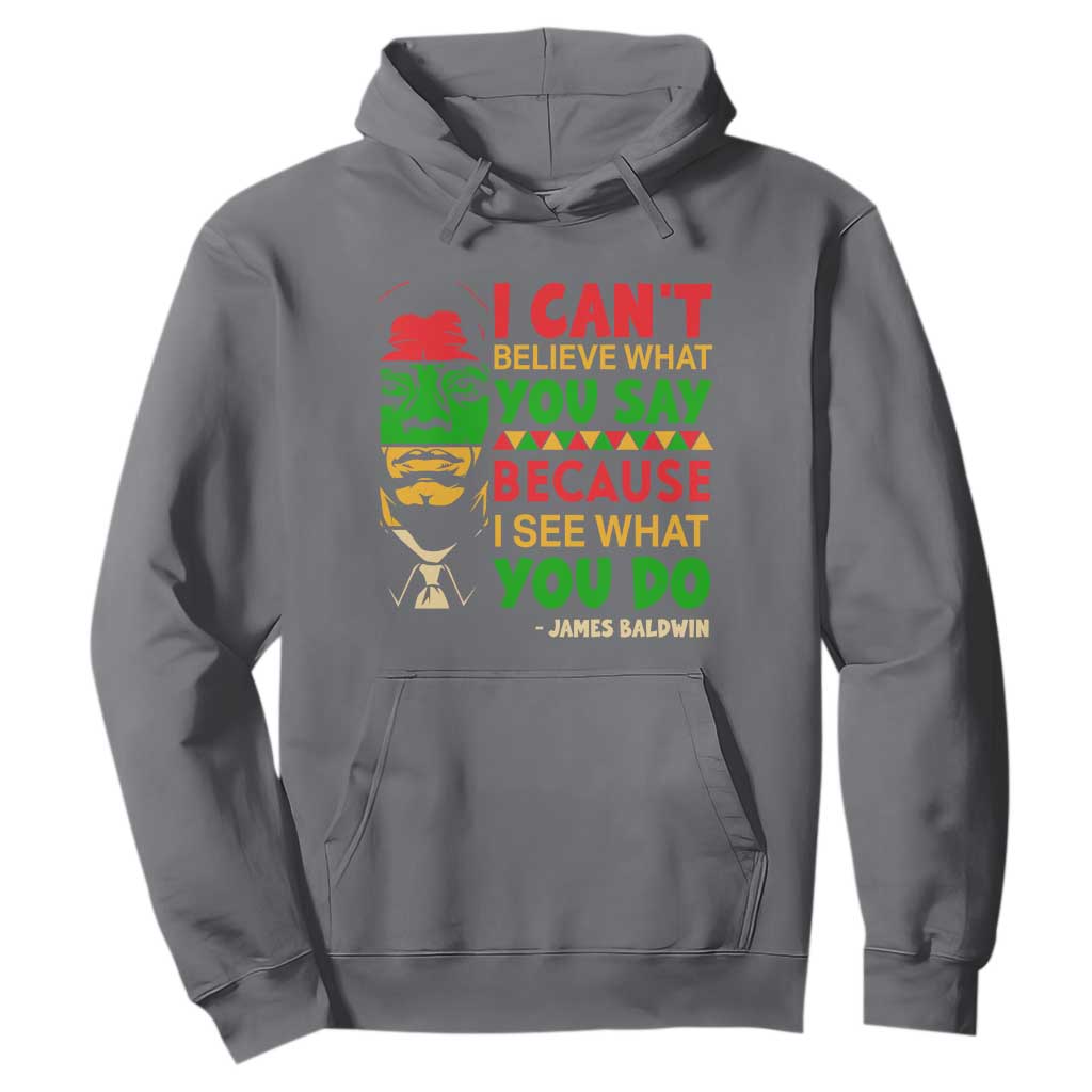 James Baldwin Hoodie I Can't Believe What You Say Because I See What You Do