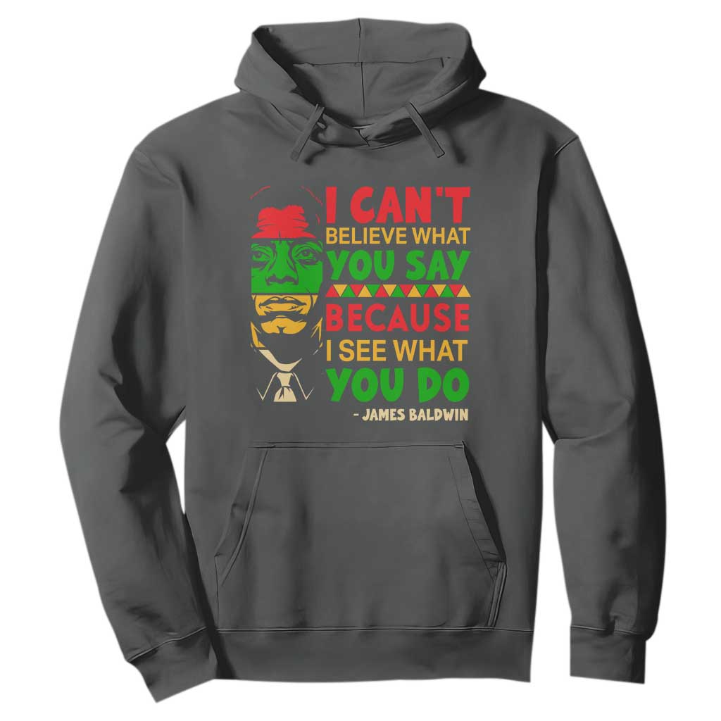 James Baldwin Hoodie I Can't Believe What You Say Because I See What You Do