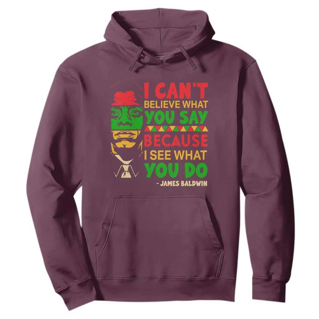 James Baldwin Hoodie I Can't Believe What You Say Because I See What You Do