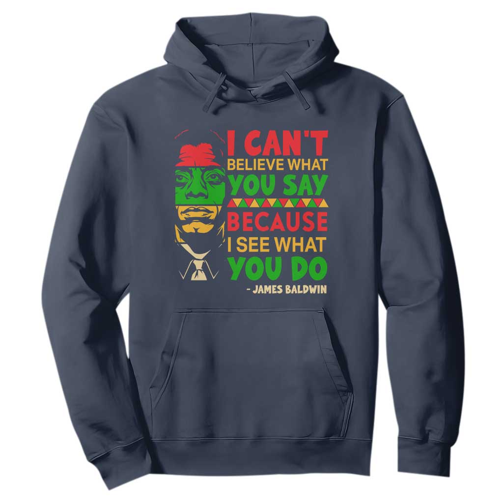 James Baldwin Hoodie I Can't Believe What You Say Because I See What You Do