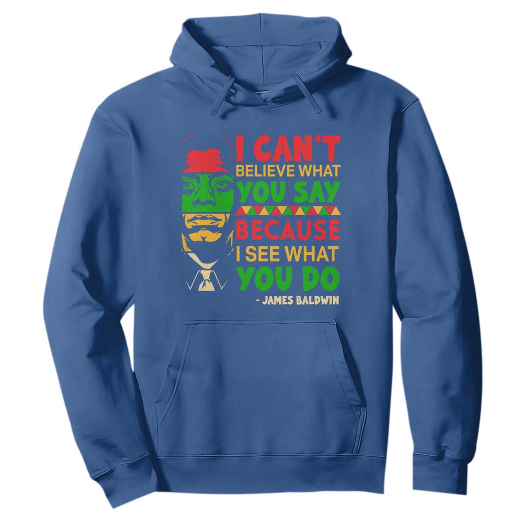 James Baldwin Hoodie I Can't Believe What You Say Because I See What You Do