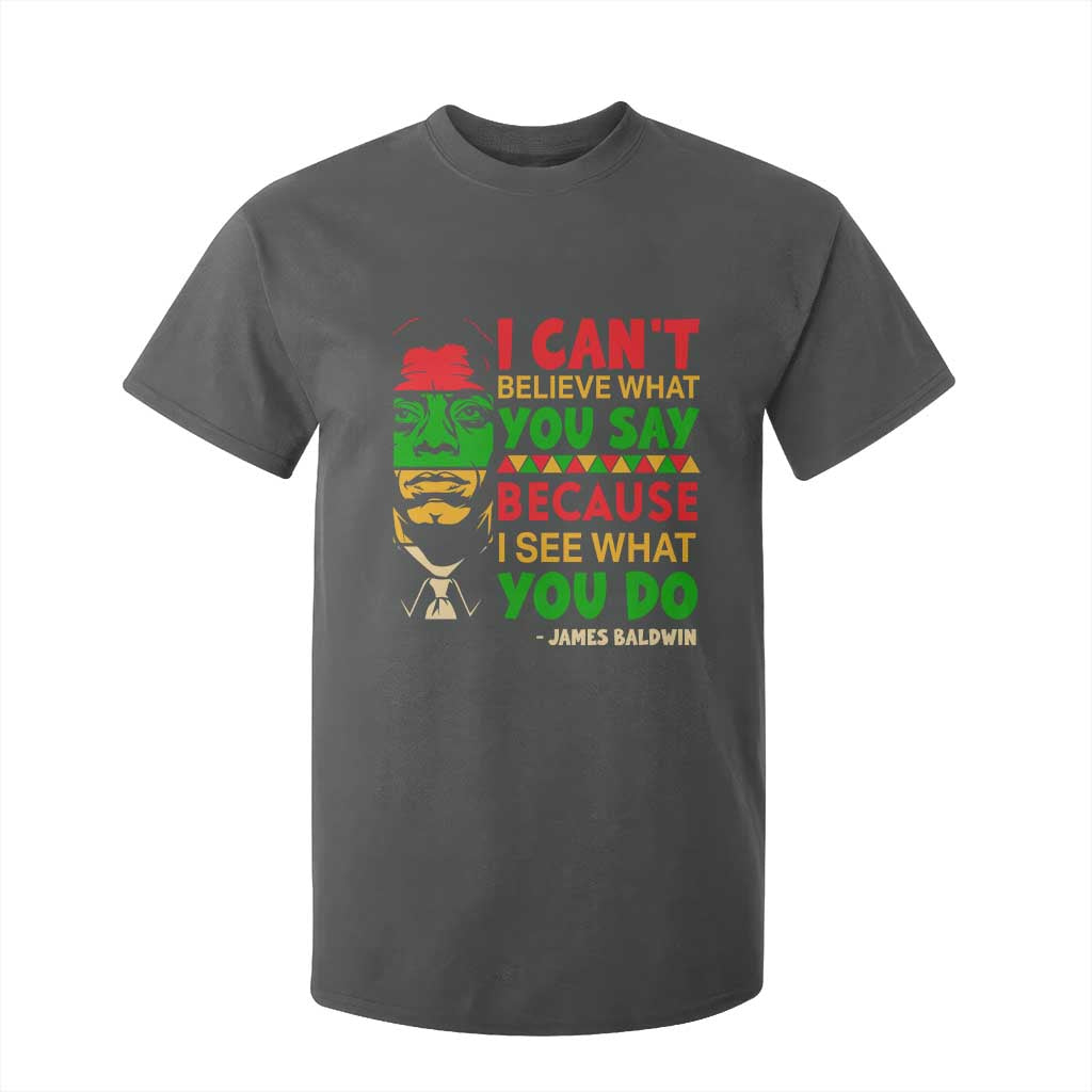 James Baldwin T Shirt For Kid I Can't Believe What You Say Because I See What You Do