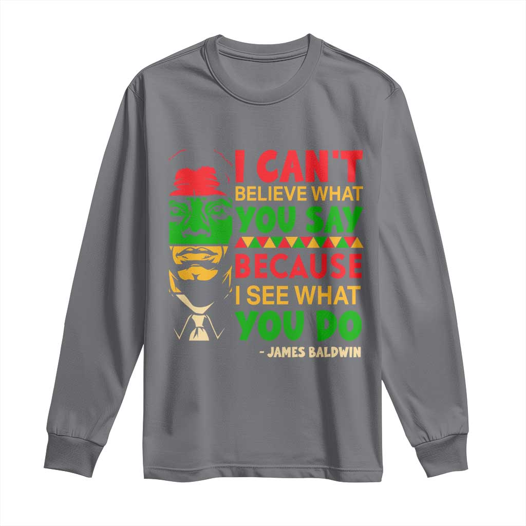 James Baldwin Long Sleeve Shirt I Can't Believe What You Say Because I See What You Do