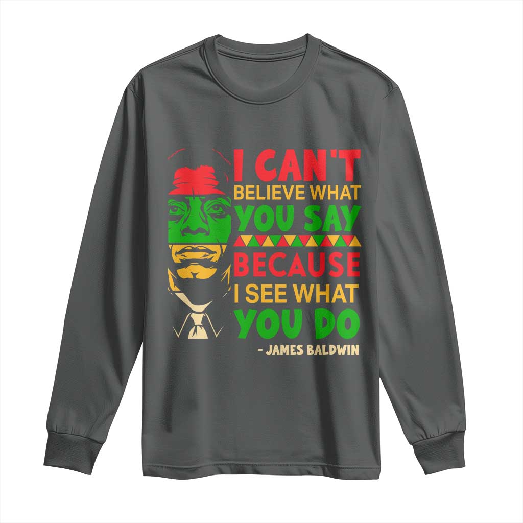 James Baldwin Long Sleeve Shirt I Can't Believe What You Say Because I See What You Do