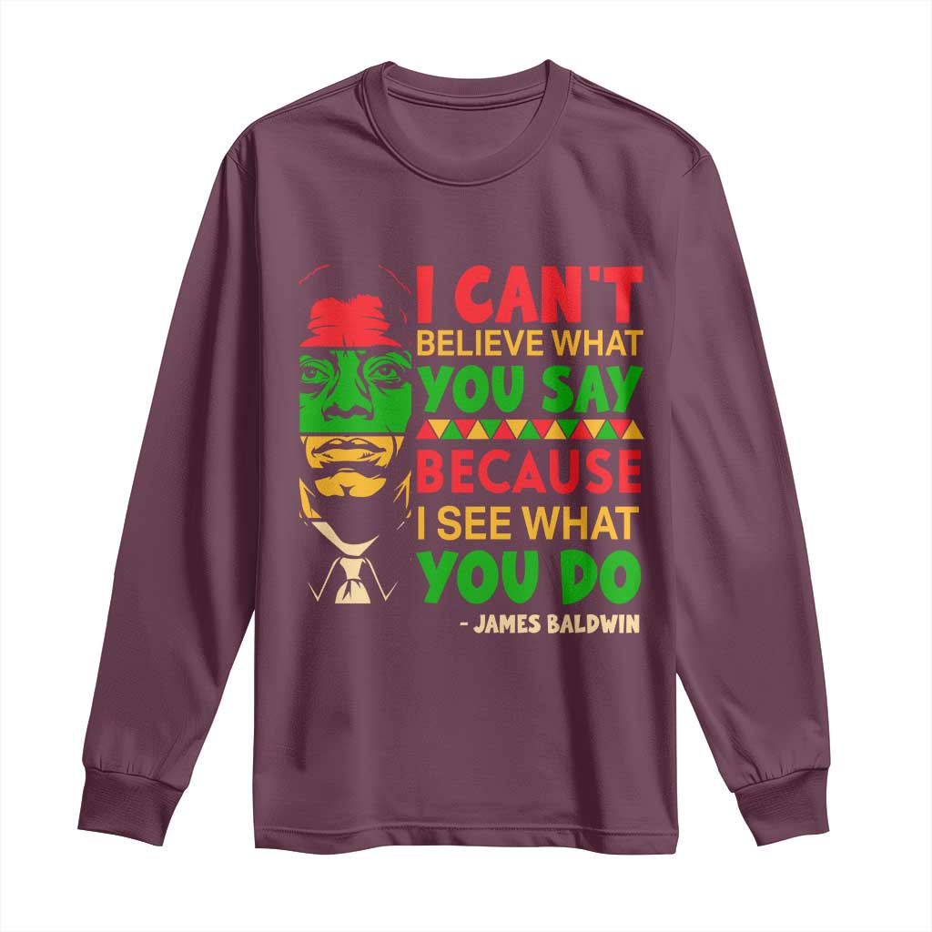James Baldwin Long Sleeve Shirt I Can't Believe What You Say Because I See What You Do
