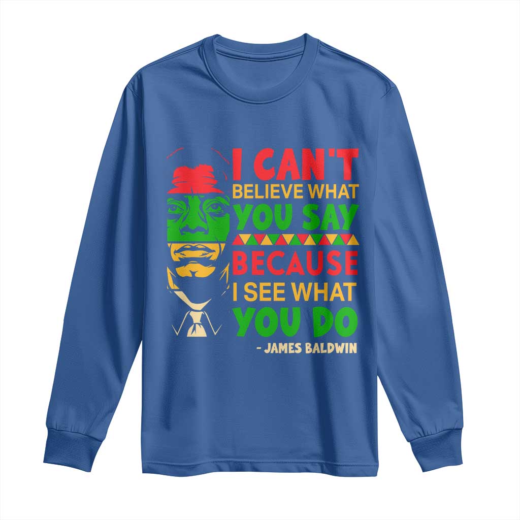 James Baldwin Long Sleeve Shirt I Can't Believe What You Say Because I See What You Do