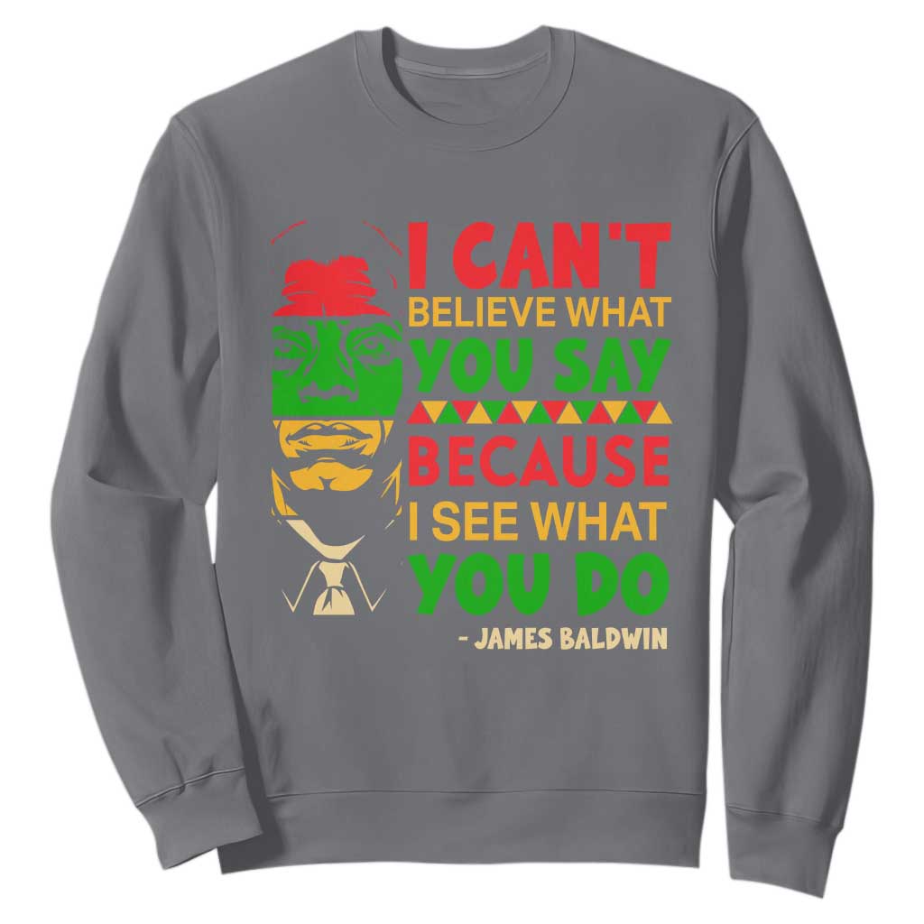 James Baldwin Sweatshirt I Can't Believe What You Say Because I See What You Do