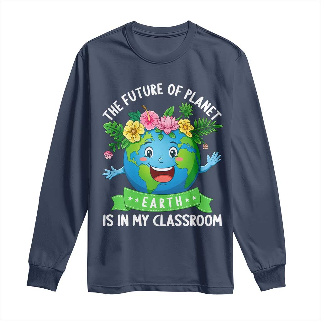 The Future Of Planet Is In My Classroom Long Sleeve Shirt Cute Earth with Floral Earth Day