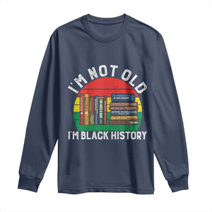 Black History Month Long Sleeve Shirt I Am Not Old I Am Black History Month - African Pride