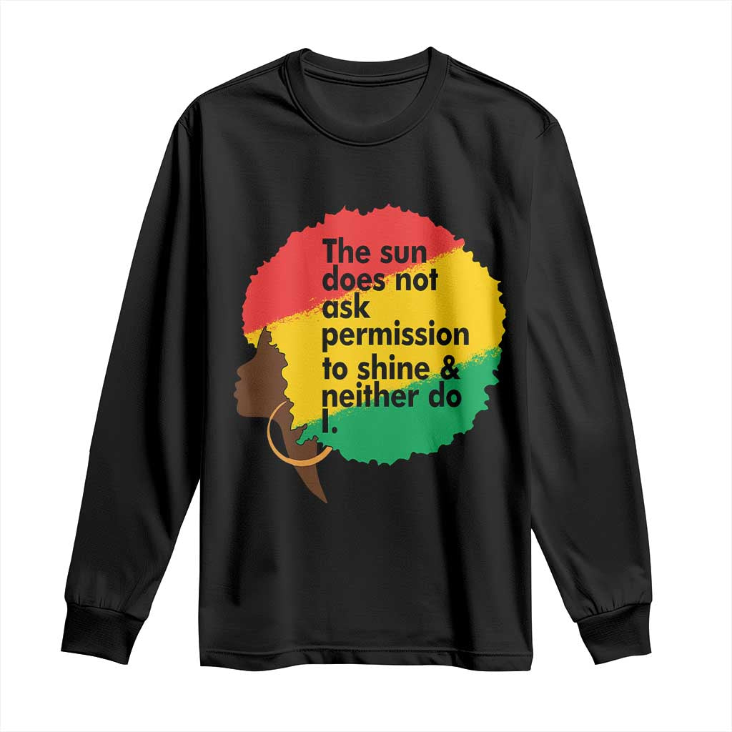 Black Woman Empowerment Long Sleeve Shirt The Sun Does Not Ask Permission To Shine - African Pride