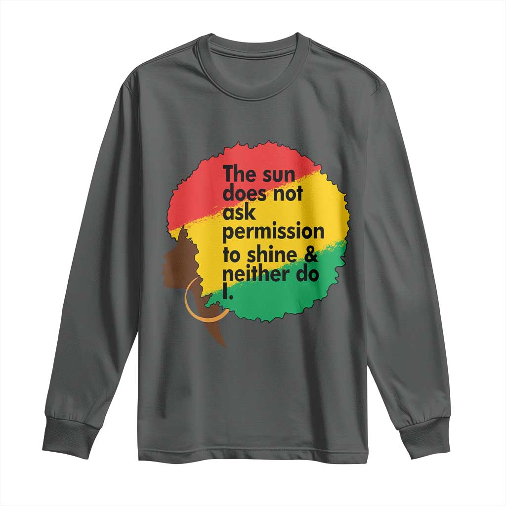Black Woman Empowerment Long Sleeve Shirt The Sun Does Not Ask Permission To Shine - African Pride