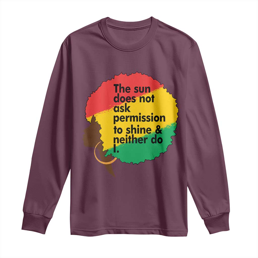 Black Woman Empowerment Long Sleeve Shirt The Sun Does Not Ask Permission To Shine - African Pride