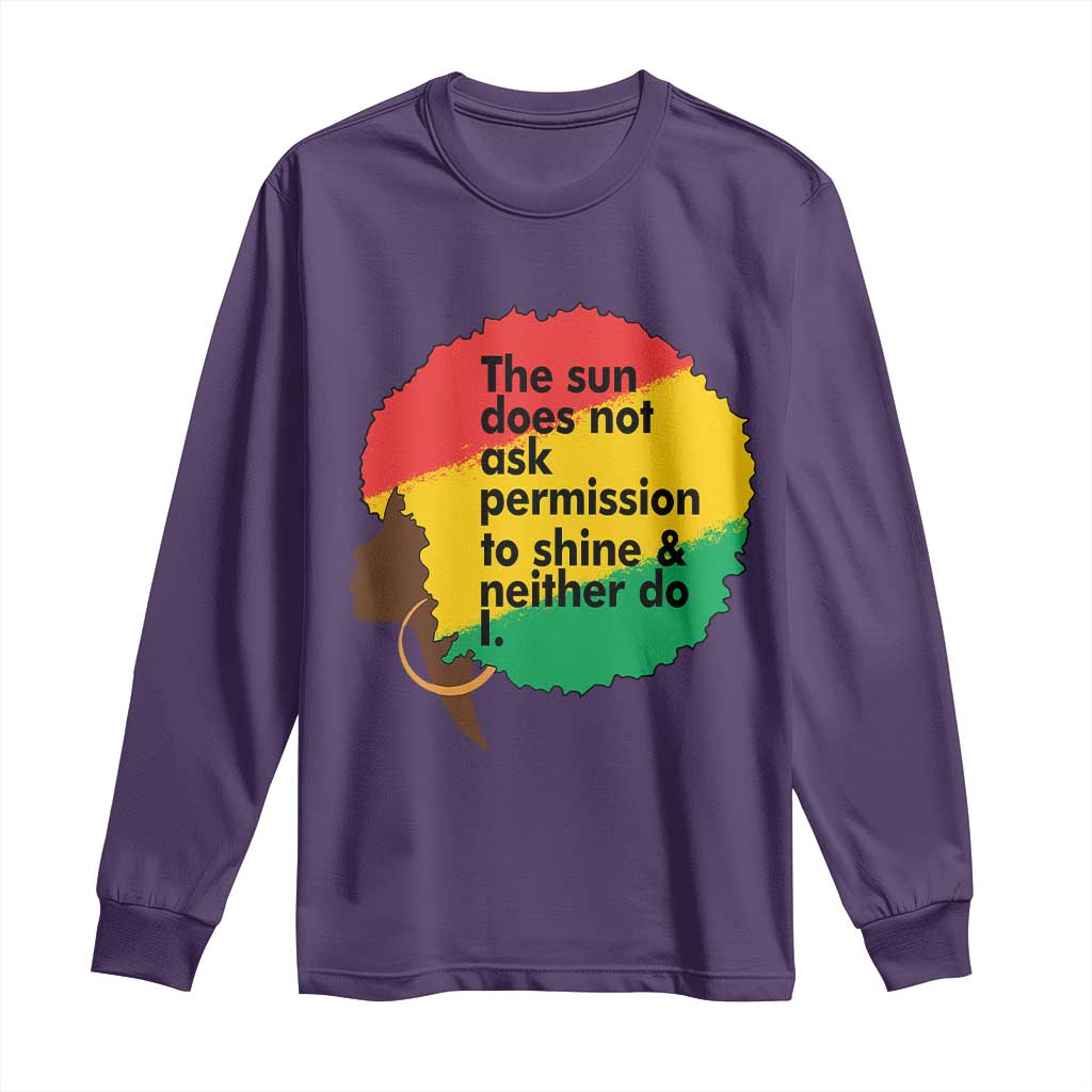 Black Woman Empowerment Long Sleeve Shirt The Sun Does Not Ask Permission To Shine - African Pride