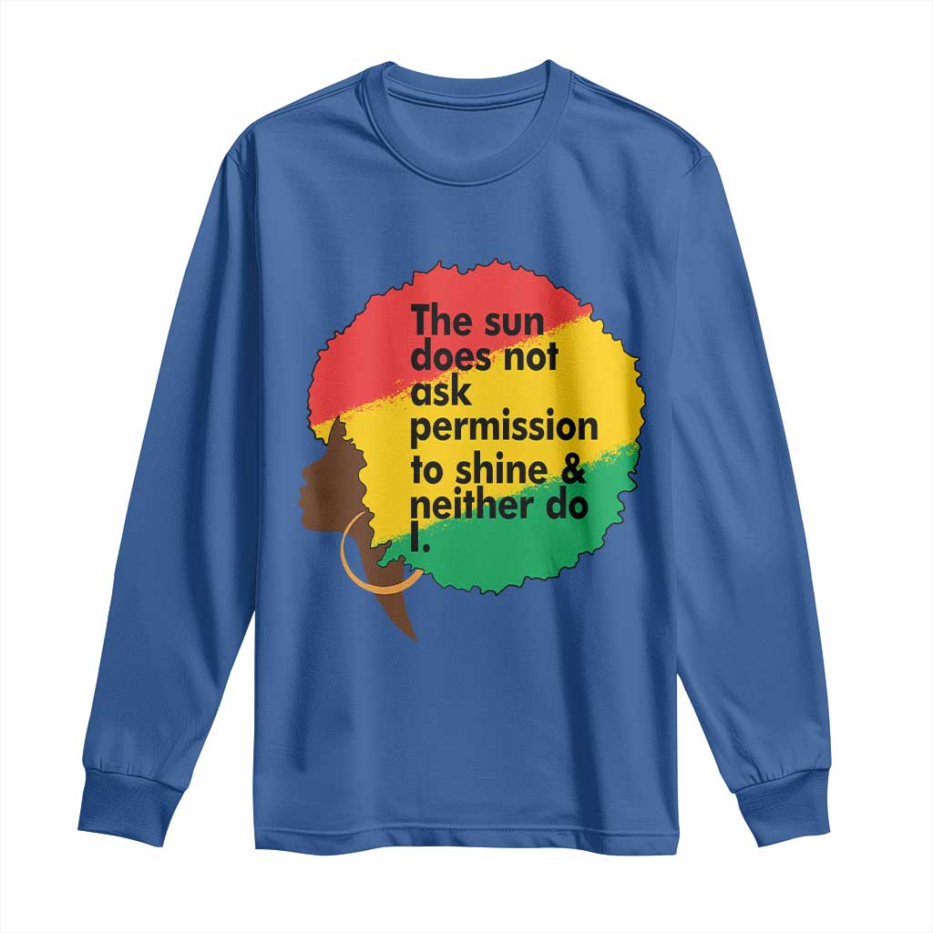 Black Woman Empowerment Long Sleeve Shirt The Sun Does Not Ask Permission To Shine - African Pride
