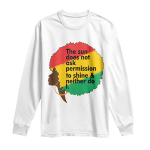 Black Woman Empowerment Long Sleeve Shirt The Sun Does Not Ask Permission To Shine - African Pride