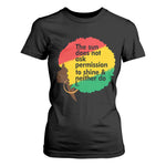 Black Woman Empowerment T Shirt For Women The Sun Does Not Ask Permission To Shine - African Pride