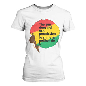 Black Woman Empowerment T Shirt For Women The Sun Does Not Ask Permission To Shine - African Pride
