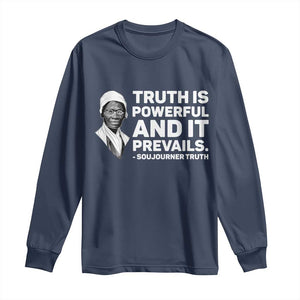 Sojourner Truth Quote Long Sleeve Shirt Truth is Powerful and It Prevails