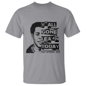 Nat Turner Quote T Shirt Black History Hero Y'all Gone Learn Today
